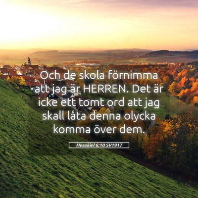 Picture 05 - Hesekiel 6:10 SV1917 - Och de skola förnimma att jag är HERREN. Det - Bible Verse Picture