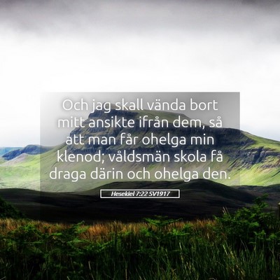Picture 05 - Hesekiel 7:22 SV1917 - Och jag skall vända bort mitt ansikte ifrån - Bible Verse Picture