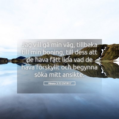 Picture 05 - Hosea 5:15 SV1917 - Jag vill gå min väg, tillbaka till min boning, - Bible Verse Picture