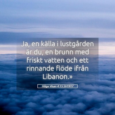 Picture 05 - Höga Visan 4:15 SV1917 - Ja, en källa i lustgården är du, en brunn med - Bible Verse Picture
