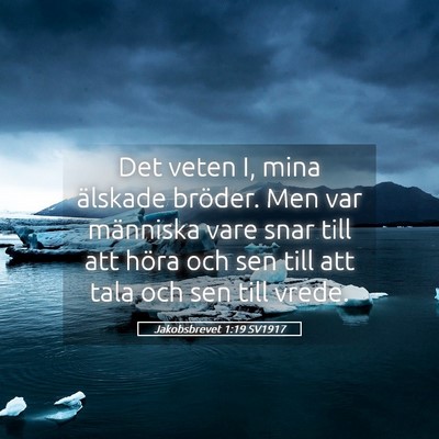 Picture 05 - Jakobsbrevet 1:19 SV1917 - Det veten I, mina älskade bröder. Men var - Bible Verse Picture