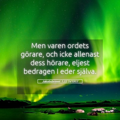 Picture 05 - Jakobsbrevet 1:22 SV1917 - Men varen ordets görare, och icke allenast dess - Bible Verse Picture