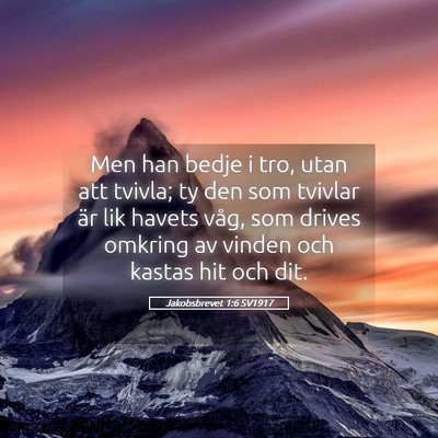 Picture 05 - Jakobsbrevet 1:6 SV1917 - Men han bedje i tro, utan att tvivla; ty den som - Bible Verse Picture