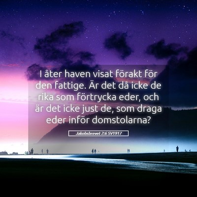 Picture 05 - Jakobsbrevet 2:6 SV1917 - I åter haven visat förakt för den fattige. Är - Bible Verse Picture
