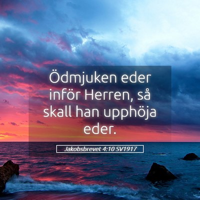 Picture 05 - Jakobsbrevet 4:10 SV1917 - Ödmjuken eder inför Herren, så skall han - Bible Verse Picture