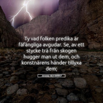 Picture 05 - Jeremia 10:3 SV1917 - Ty vad folken predika är fåfängliga avgudar. - Bible Verse Picture