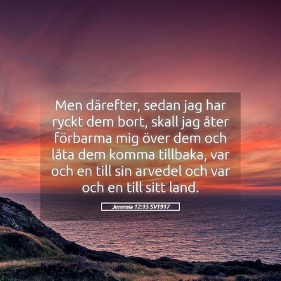 Picture 05 - Jeremia 12:15 SV1917 - Men därefter, sedan jag har ryckt dem bort, - Bible Verse Picture
