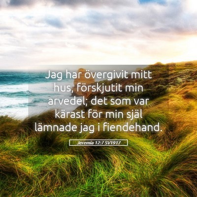 Picture 05 - Jeremia 12:7 SV1917 - Jag har övergivit mitt hus, förskjutit min - Bible Verse Picture