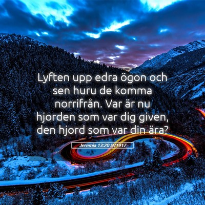 Picture 05 - Jeremia 13:20 SV1917 - Lyften upp edra ögon och sen huru de komma - Bible Verse Picture