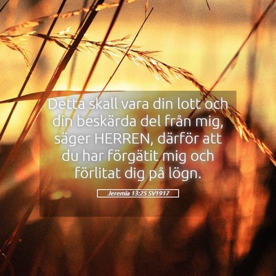 Picture 05 - Jeremia 13:25 SV1917 - Detta skall vara din lott och din beskärda del - Bible Verse Picture