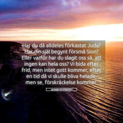 Picture 05 - Jeremia 14:19 SV1917 - Har du då alldeles förkastat Juda? Har din - Bible Verse Picture