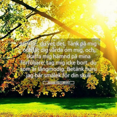 Picture 05 - Jeremia 15:15 SV1917 - HERRE, du vet det. Tänk på mig och låt dig - Bible Verse Picture