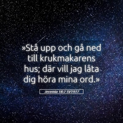 Picture 05 - Jeremia 18:2 SV1917 - »Stå upp och gå ned till krukmakarens hus; - Bible Verse Picture