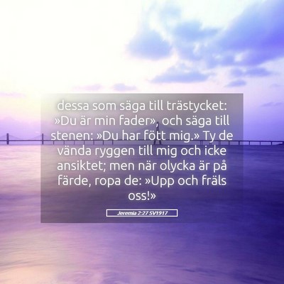 Picture 05 - Jeremia 2:27 SV1917 - dessa som säga till trästycket: »Du är min - Bible Verse Picture