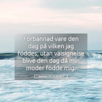 Picture 05 - Jeremia 20:14 SV1917 - Förbannad vare den dag på vilken jag föddes; - Bible Verse Picture