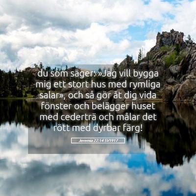 Picture 05 - Jeremia 22:14 SV1917 - du som säger: »Jag vill bygga mig ett stort hus - Bible Verse Picture