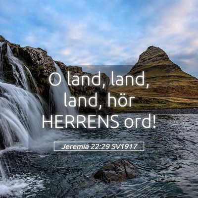 Picture 05 - Jeremia 22:29 SV1917 - O land, land, land, hör HERRENS - Bible Verse Picture