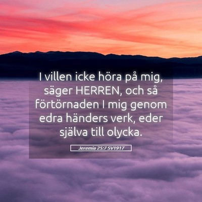 Picture 05 - Jeremia 25:7 SV1917 - I villen icke höra på mig, säger HERREN, och - Bible Verse Picture