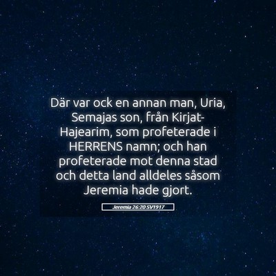 Picture 05 - Jeremia 26:20 SV1917 - Där var ock en annan man, Uria, Semajas son, - Bible Verse Picture