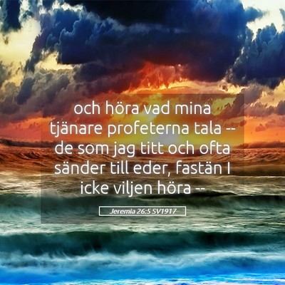 Picture 05 - Jeremia 26:5 SV1917 - och höra vad mina tjänare profeterna tala -- de - Bible Verse Picture