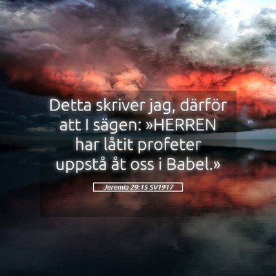Picture 05 - Jeremia 29:15 SV1917 - Detta skriver jag, därför att I sägen: - Bible Verse Picture