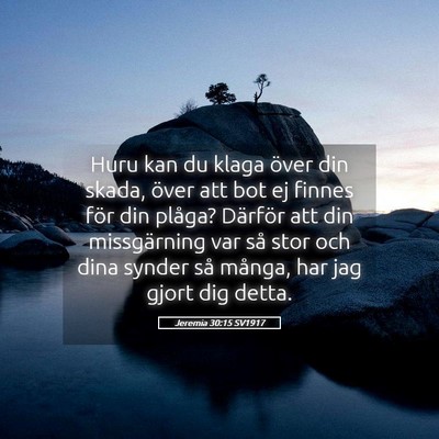 Picture 05 - Jeremia 30:15 SV1917 - Huru kan du klaga över din skada, över att bot - Bible Verse Picture