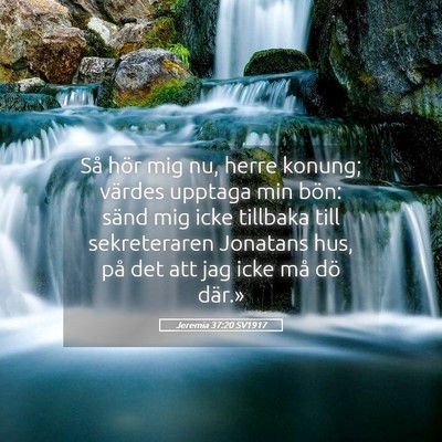 Picture 05 - Jeremia 37:20 SV1917 - Så hör mig nu, herre konung; värdes upptaga - Bible Verse Picture