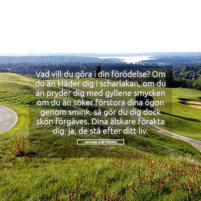 Picture 05 - Jeremia 4:30 SV1917 - Vad vill du göra i din förödelse? Om du än - Bible Verse Picture