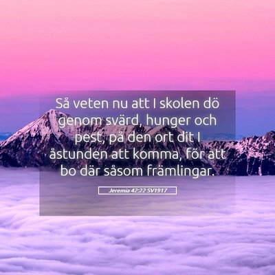 Picture 05 - Jeremia 42:22 SV1917 - Så veten nu att I skolen dö genom svärd, - Bible Verse Picture