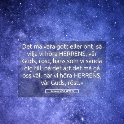 Picture 05 - Jeremia 42:6 SV1917 - Det må vara gott eller ont, så vilja vi höra - Bible Verse Picture