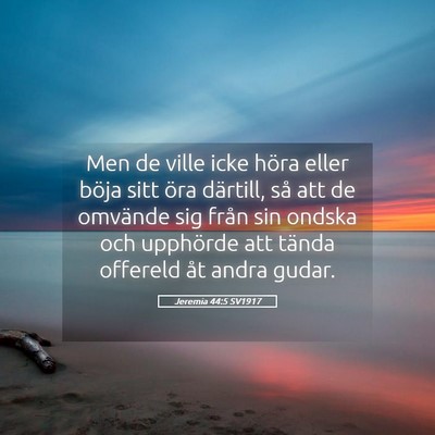 Picture 05 - Jeremia 44:5 SV1917 - Men de ville icke höra eller böja sitt öra - Bible Verse Picture