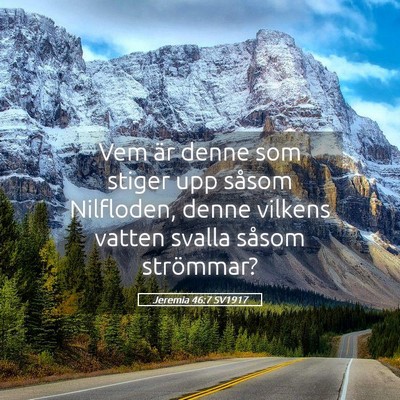 Picture 05 - Jeremia 46:7 SV1917 - Vem är denne som stiger upp såsom Nilfloden, - Bible Verse Picture