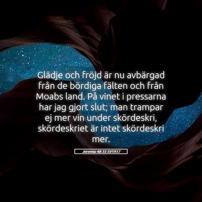Picture 05 - Jeremia 48:33 SV1917 - Glädje och fröjd är nu avbärgad från de - Bible Verse Picture