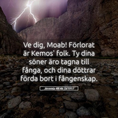 Picture 05 - Jeremia 48:46 SV1917 - Ve dig, Moab! Förlorat är Kemos' folk. Ty dina - Bible Verse Picture