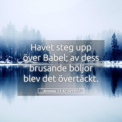 Picture 05 - Jeremia 51:42 SV1917 - Havet steg upp över Babel; av dess brusande - Bible Verse Picture