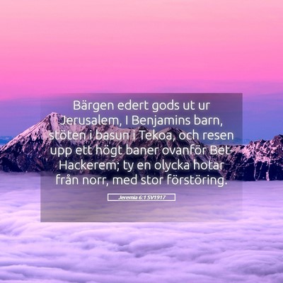 Picture 05 - Jeremia 6:1 SV1917 - Bärgen edert gods ut ur Jerusalem, I Benjamins - Bible Verse Picture