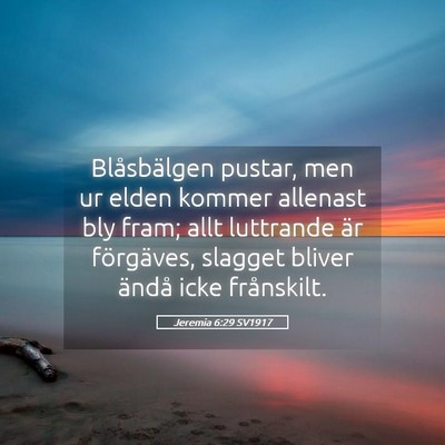 Picture 05 - Jeremia 6:29 SV1917 - Blåsbälgen pustar, men ur elden kommer allenast - Bible Verse Picture