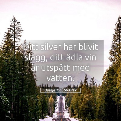 Picture 05 - Jesaja 1:22 SV1917 - Ditt silver har blivit slagg, ditt ädla vin är - Bible Verse Picture