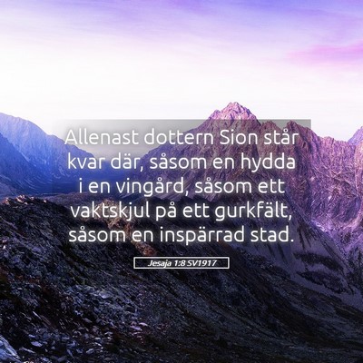 Picture 05 - Jesaja 1:8 SV1917 - Allenast dottern Sion står kvar där, såsom en - Bible Verse Picture