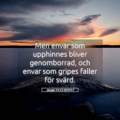 Picture 05 - Jesaja 13:15 SV1917 - Men envar som upphinnes bliver genomborrad, och - Bible Verse Picture
