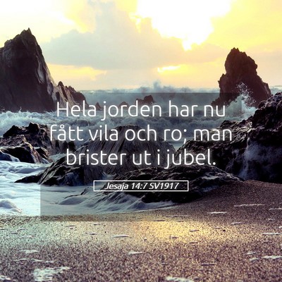 Picture 05 - Jesaja 14:7 SV1917 - Hela jorden har nu fått vila och ro; man brister - Bible Verse Picture