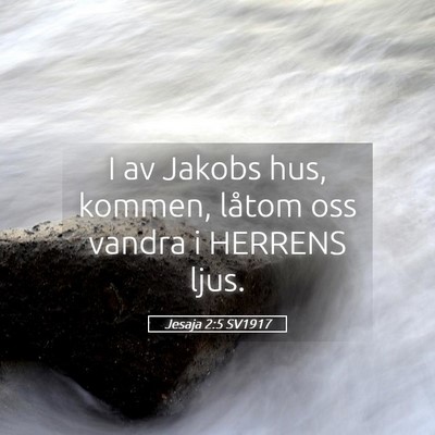 Picture 05 - Jesaja 2:5 SV1917 - I av Jakobs hus, kommen, låtom oss vandra i - Bible Verse Picture