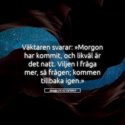 Picture 05 - Jesaja 21:12 SV1917 - Väktaren svarar: »Morgon har kommit, och - Bible Verse Picture