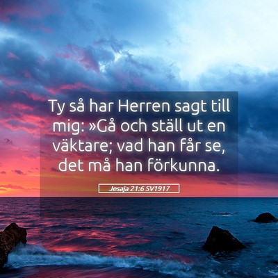 Picture 05 - Jesaja 21:6 SV1917 - Ty så har Herren sagt till mig: »Gå och ställ - Bible Verse Picture