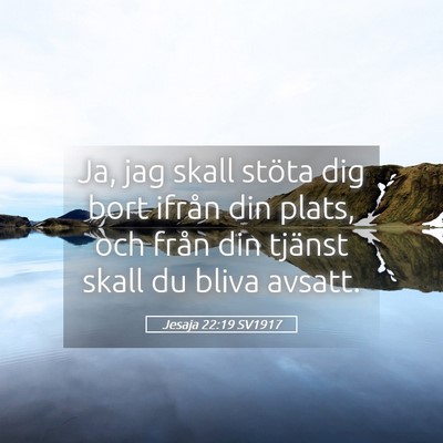 Picture 05 - Jesaja 22:19 SV1917 - Ja, jag skall stöta dig bort ifrån din plats, - Bible Verse Picture