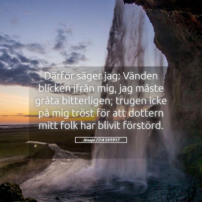 Picture 05 - Jesaja 22:4 SV1917 - Därför säger jag: Vänden blicken ifrån mig, - Bible Verse Picture