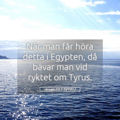 Picture 05 - Jesaja 23:5 SV1917 - När man får höra detta i Egypten, då bävar - Bible Verse Picture