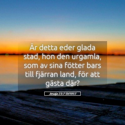 Picture 05 - Jesaja 23:7 SV1917 - Är detta eder glada stad, hon den urgamla, som - Bible Verse Picture