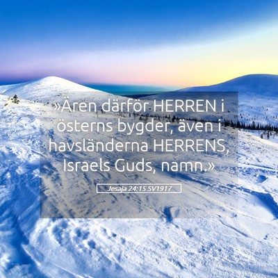 Picture 05 - Jesaja 24:15 SV1917 - »Ären därför HERREN i österns bygder, även - Bible Verse Picture