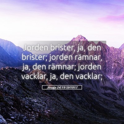 Picture 05 - Jesaja 24:19 SV1917 - Jorden brister, ja, den brister; jorden rämnar, - Bible Verse Picture